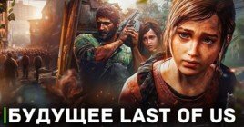 Будущее франшизы The Last Of Us, включая сериал